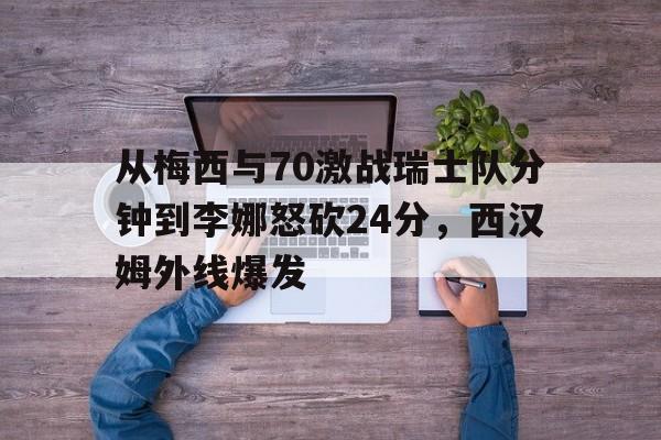 游戏模拟器APP下载-关于从梅西与70激战瑞士队分钟到李娜怒砍24分，西汉姆外线爆发的信息